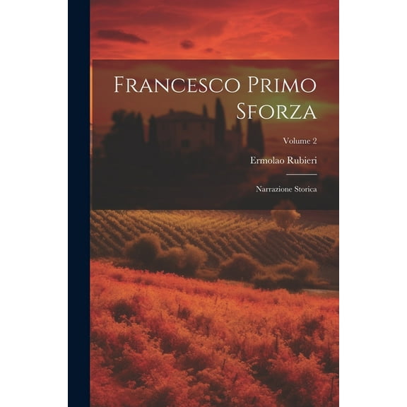 Francesco Primo Sforza: Narrazione Storica; Volume 2 (Paperback)