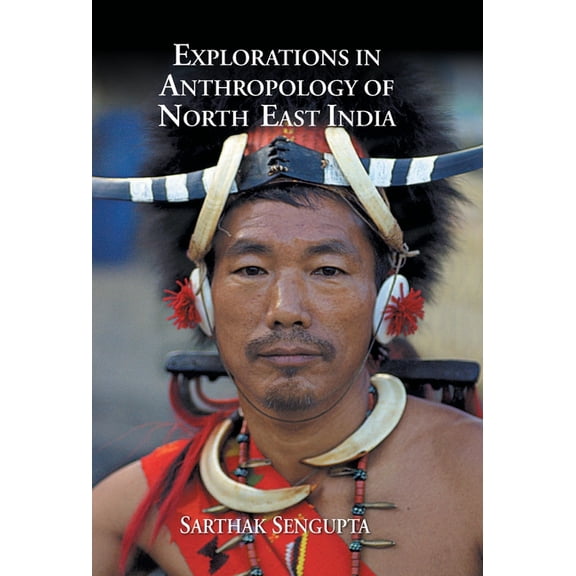 Explorations in Anthropology of North East India, (Hardcover)
