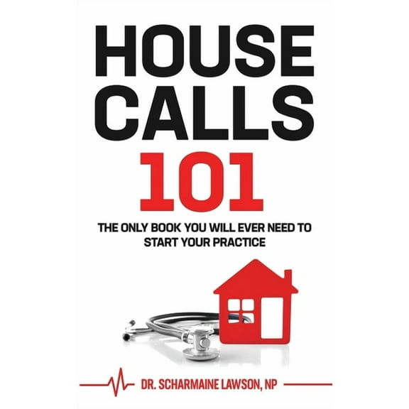 Housecalls 101 Housecalls 101: The Only Book You Will Ever Need To Start Your Housecall Practice, Book 1, (Paperback)