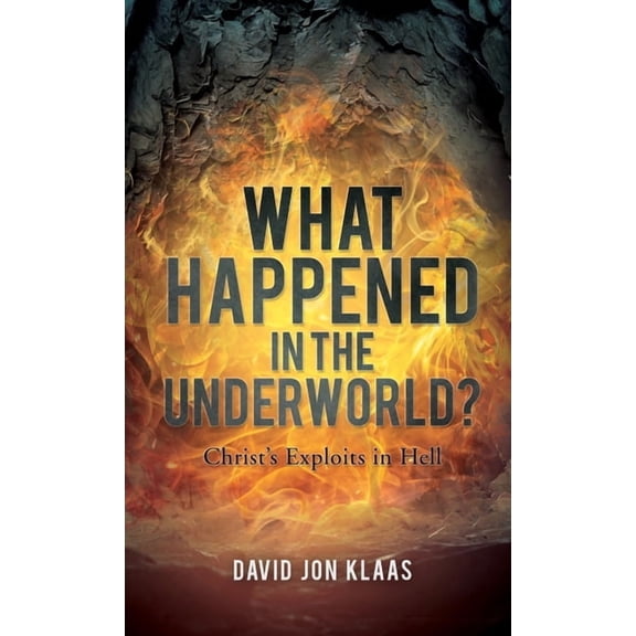 What Happened in the Underworld?: Christ's Exploits in Hell, (Hardcover)
