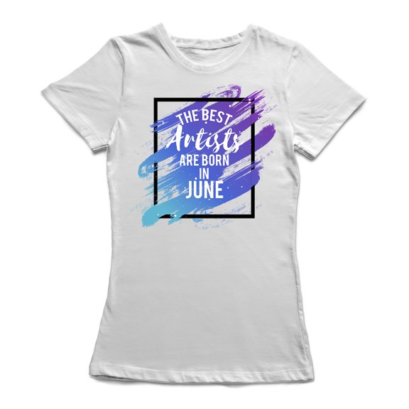 "The Best Artists Are Born In June" Cool Birthday Quote Women's T-shirt