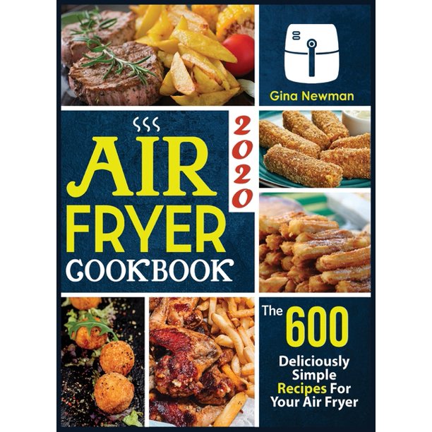 Air Fryer Cookbook 2020 The 600 Deliciously Simple Recipes For Your Air Fryer (Hardcover