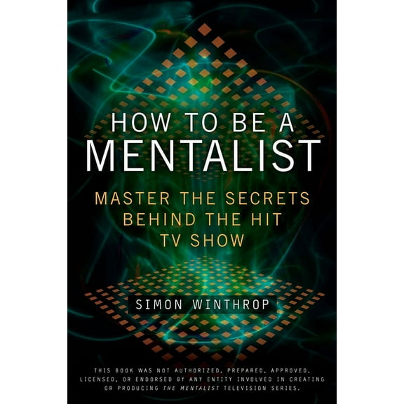 How to Be a Mentalist: Master the Secrets Behind the Hit TV Show, (Paperback)