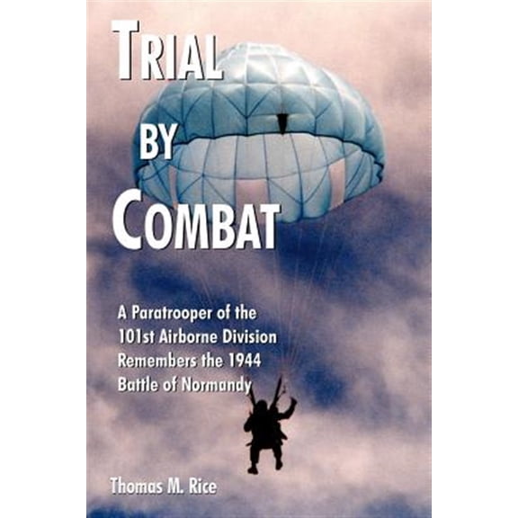 Pre-Owned Trial by Combat: A Paratrooper of the 101st Airborne Division Remembers the 1944 Battle of Normandy (Paperback) 1418491306 9781418491307