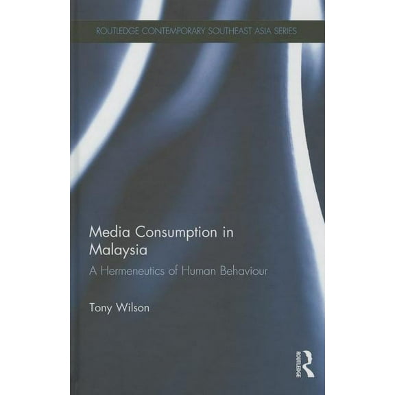 Routledge Contemporary Southeast Asia Media Consumption in Malaysia: A Hermeneutics of Human Behaviour, (Hardcover)