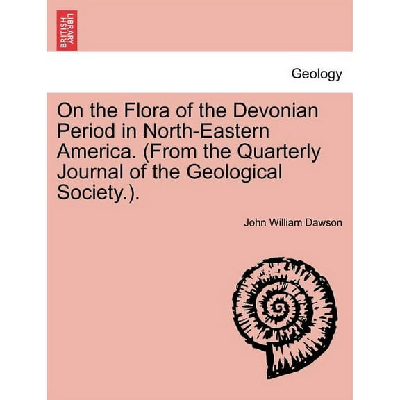 On the Flora of the Devonian Period in North-Eastern America. (from the Quarterly Journal of the Geological Society.). (Paperback)