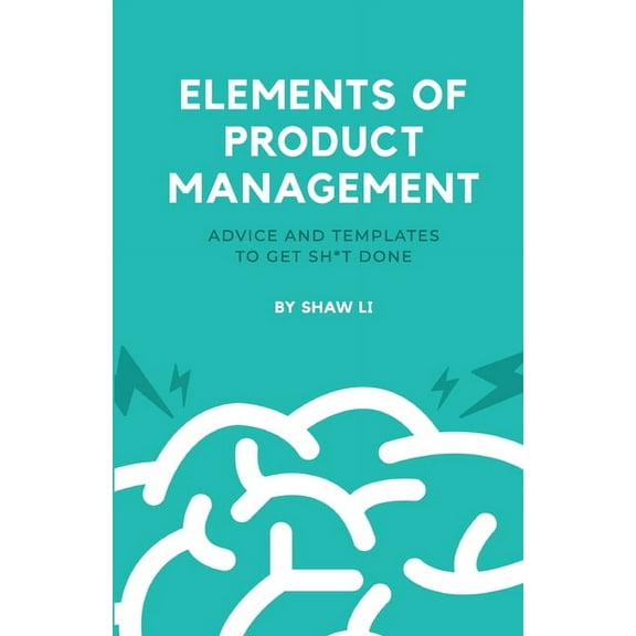 Elements of Product Management: Advice and templates to get sh*t done (Paperback)