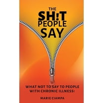 The Shit People Say: What Not to Say to People With Chronic Illness!, (Paperback)