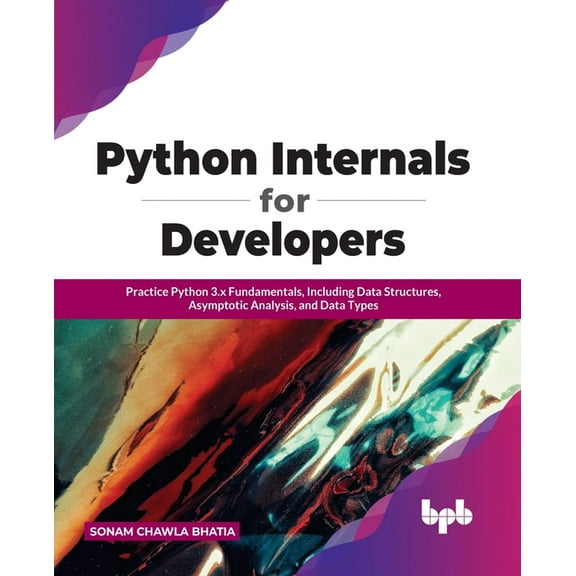 Python Internals for Developers: Practice Python 3.x Fundamentals, Including Data Structures, Asymptotic Analysis, and Data Types (Paperback)