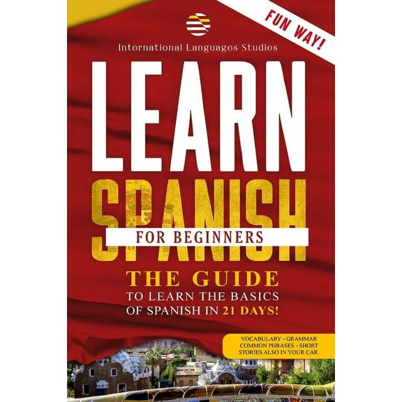 Learn Spanish for Beginners: Your Perfect Guide that will teach You the Basics of Spanish in 21 Days. Learn grammar and