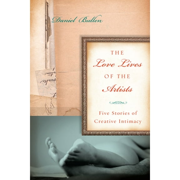 Pre-Owned The Love Lives of the Artists: Five Stories of Creative Intimacy (Hardcover) 1582437750 9781582437750