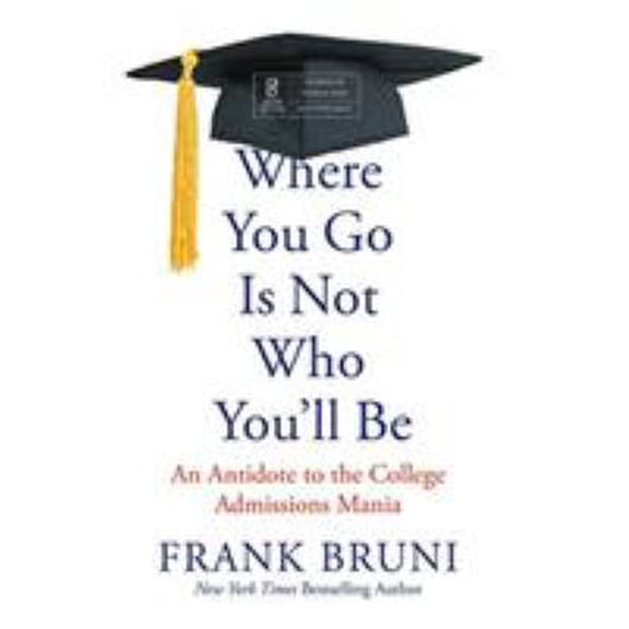 Pre-Owned Where You Go Is Not Who You'll Be: An Antidote to the College Admissions Mania (Hardcover) 1455532703 9781455532704