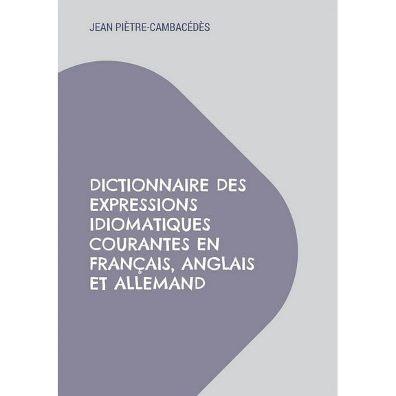 Dictionnaire des expressions idiomatiques courantes en français, anglais et allemand (Paperback)