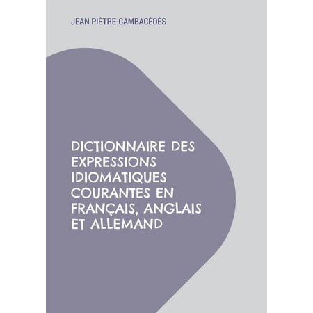 Dictionnaire des expressions idiomatiques courantes en français anglais et allemand (Paperback)