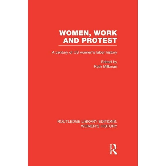 Routledge Library Editions: Women's Hist Women, Work, and Protest: A Century of U.S. Women's Labor History, (Paperback)