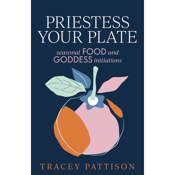 Priestess Your Plate: Seasonal Food and Goddess Initiations, (Paperback)