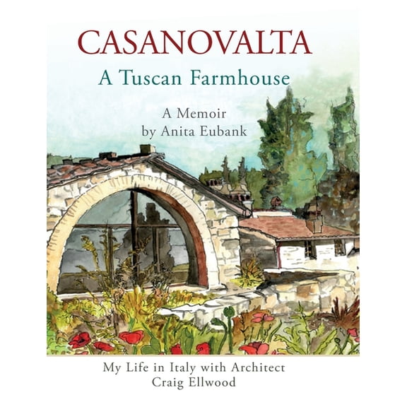 CASANOVALTA--A Tuscan Farmhouse: My Life in Italy with Architect Craig Ellwood, (Hardcover)