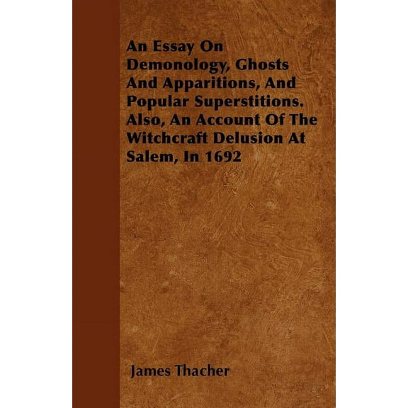 An Essay on Demonology, Ghosts and Apparitions, and Popular Superstitions - Also, an Account of the Witchcraft Delusion , (Paperback)