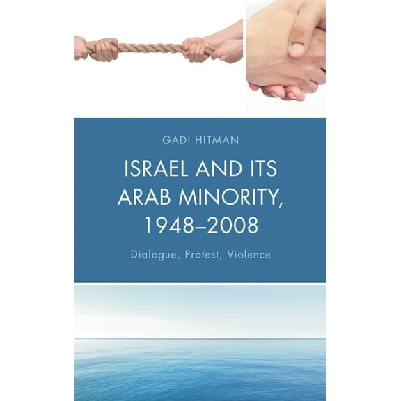 Israel and Its Arab Minority, 1948-2008: Dialogue, Protest, Violence, (Hardcover)
