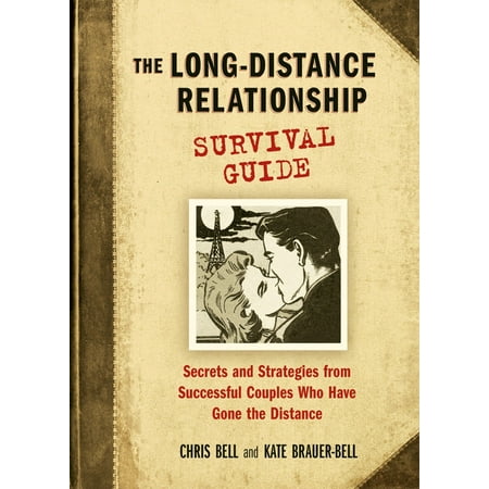 The Long-Distance Relationship Survival Guide : Secrets and Strategies from Successful Couples Who Have Gone the