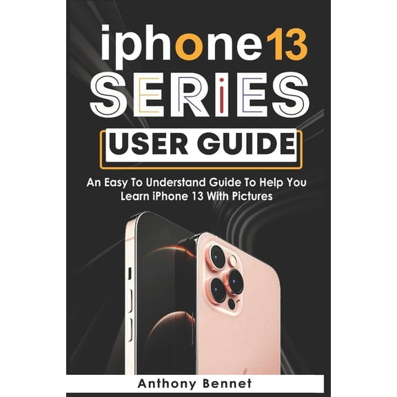 iPhone 13 Series User Guide: An Easy To Understand Guide To Help You Learn iPhone 13 With Pictures (Paperback)