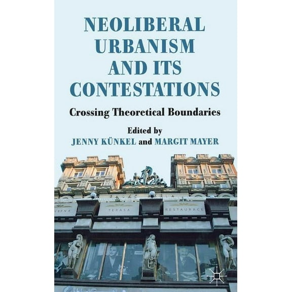 Neoliberal Urbanism and Its Contestations: Crossing Theoretical Boundaries, (Hardcover)
