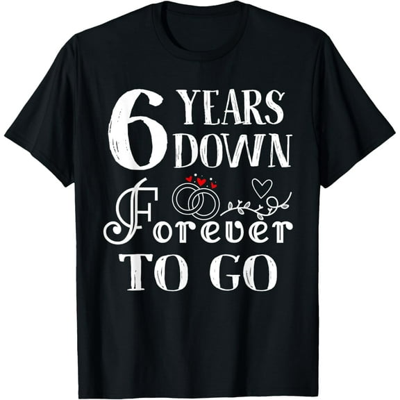 6 Years Down Forever to Go Couple 6th Wedding Anniversary T-ShirtMen's and women's gift, black and white T-shirt, size: Extra large S-4XL