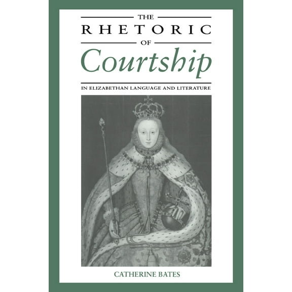 The Rhetoric of Courtship in Elizabethan Language and Literature, (Hardcover)