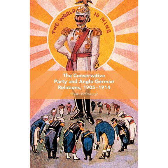 The Conservative Party and Anglo-German Relations, 1905-1914, (Paperback)