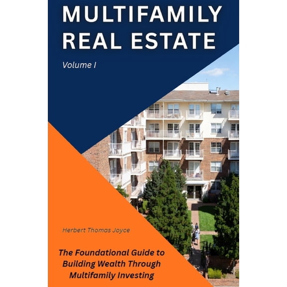 Multifamily Real Estate Multifamily Real Estate: The Foundational Guide to Building Wealth Through Multifamily Investing, Book 1, (Paperback)