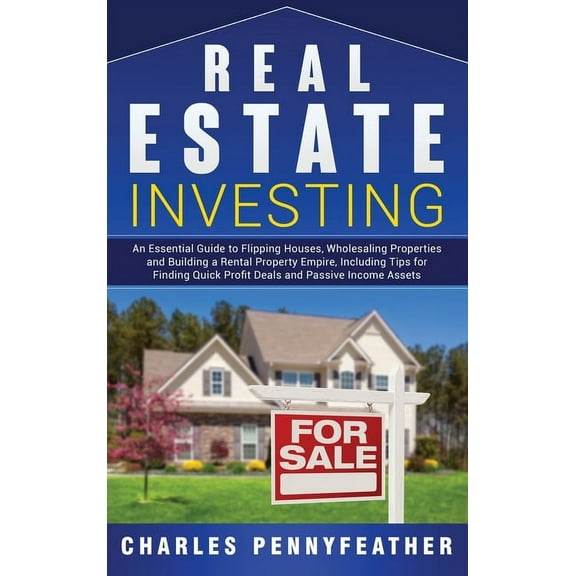 Real Estate Investing: An Essential Guide to Flipping Houses, Wholesaling Properties and Building a Rental Property Empi, (Hardcover)