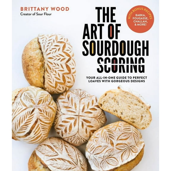 The Art of Sourdough Scoring: Your All-In-One Guide to Perfect Loaves with Gorgeous Designs, (Paperback)