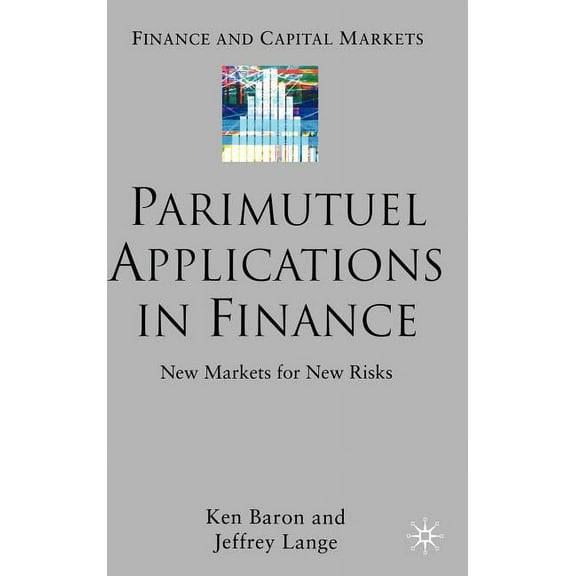 Finance and Capital Markets Parimutuel Applications in Finance: New Markets for New Risks, (Hardcover)