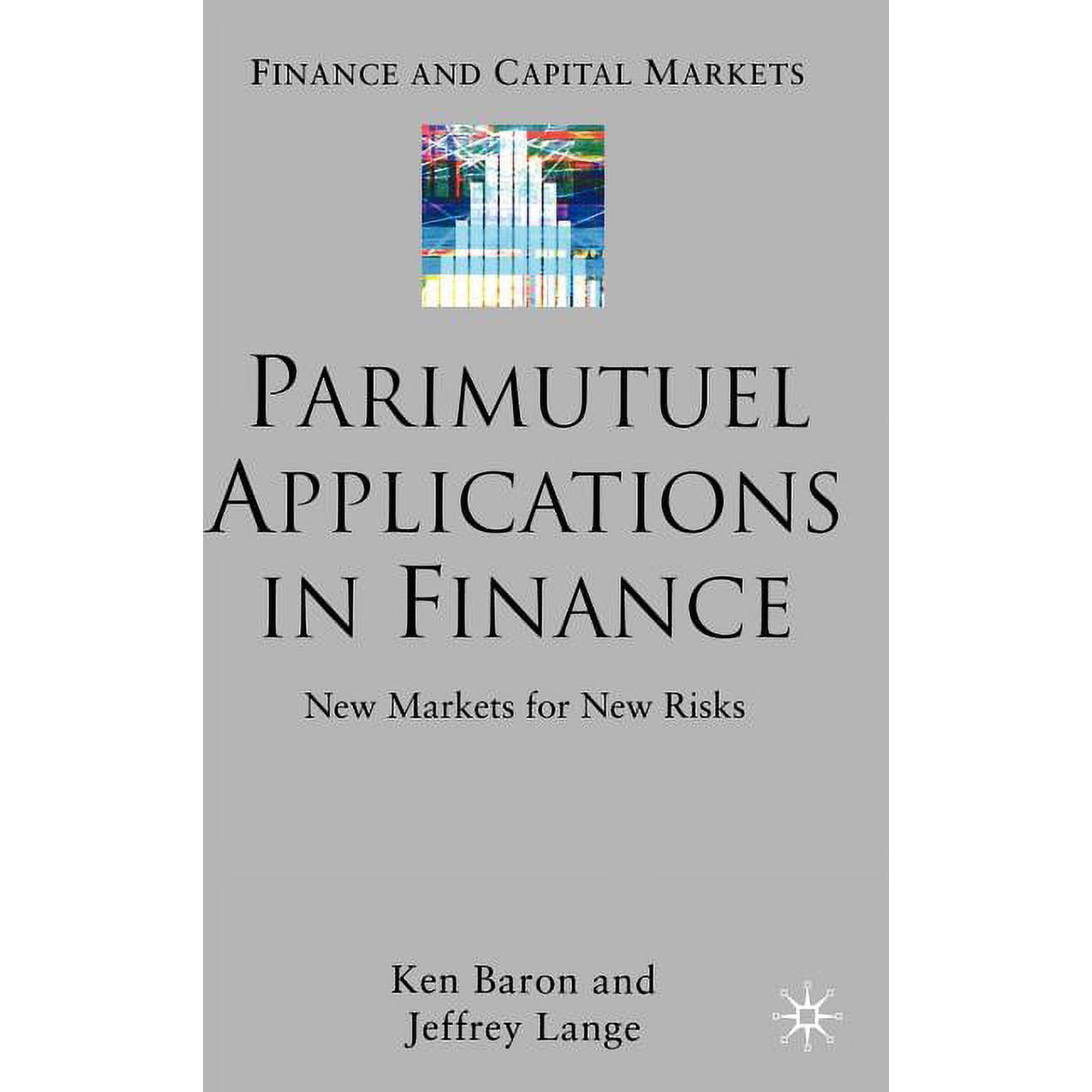 Finance and Capital Markets Parimutuel Applications in Finance: New Markets for New Risks (Hardcover)