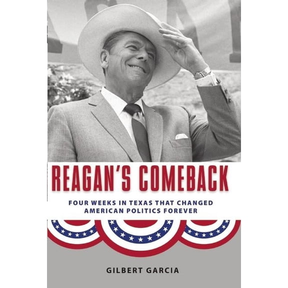 Reagan's Comeback: Four Weeks in Texas That Changed American Politics Forever, (Paperback)