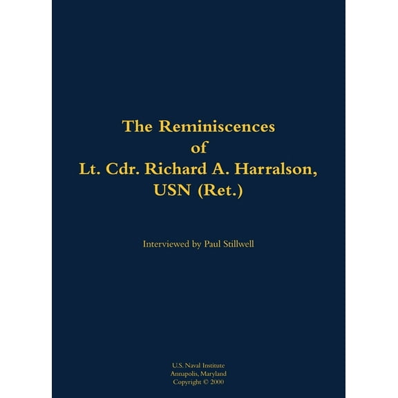 The Reminiscences of Lt. Cdr. Richard A. Harralson, USN (Ret.): 1920-2009, (Hardcover)