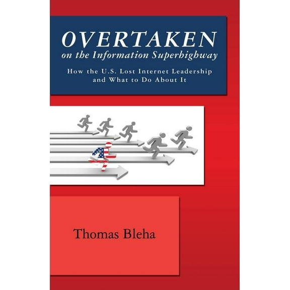 Overtaken on the Information Superhighway : How the U.S. Lost Internet Leadership and What to Do About It (Paperback)
