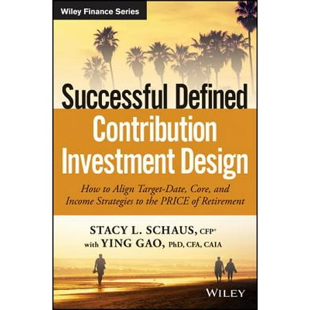 Successful Defined Contribution Investment Design : How to Align Target-Date, Core, and Income Strategies to the Price of