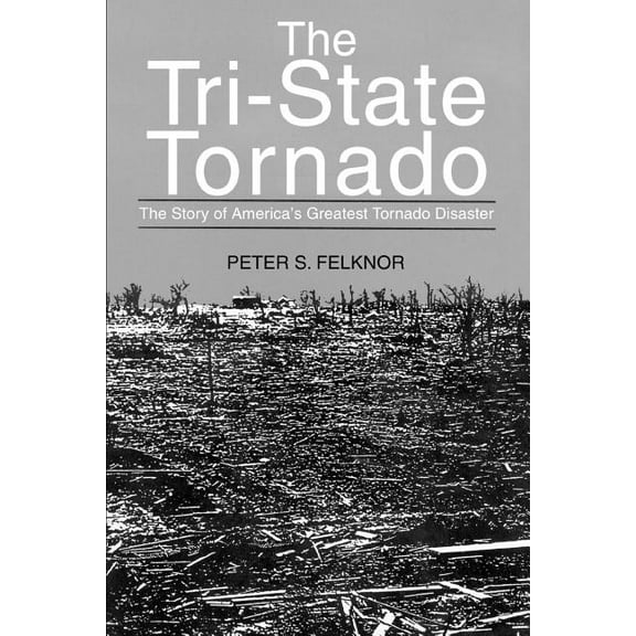 The Tri-State Tornado: The Story of America's Greatest Tornado Disaster, (Paperback)