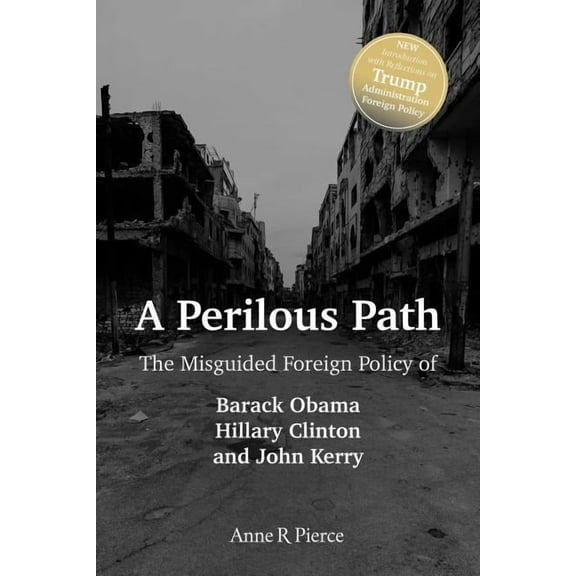 A Perilous Path : The Misguided Foreign Policy of Barack Obama, Hillary Clinton and John Kerry (Paperback)