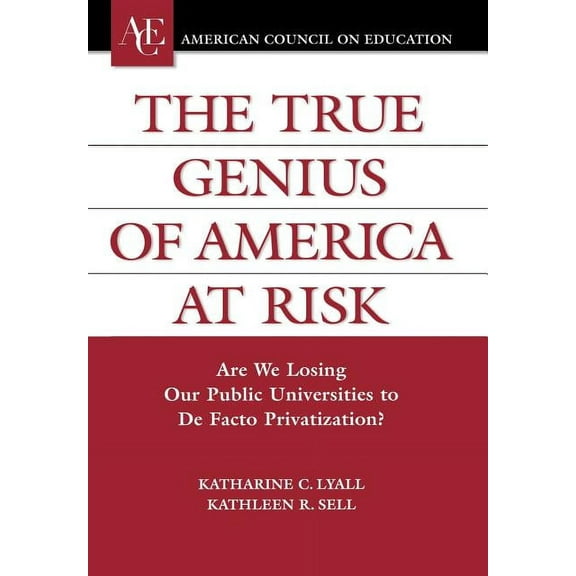 The True Genius of America at Risk : Are We Losing Our Public Universities to De Facto Privatization? (Hardcover)