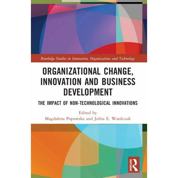 Routledge Studies in Innovation, Organiz Organizational Change, Innovation and Business Development: The Impact of Non-Technological Innovations, (Paperback)