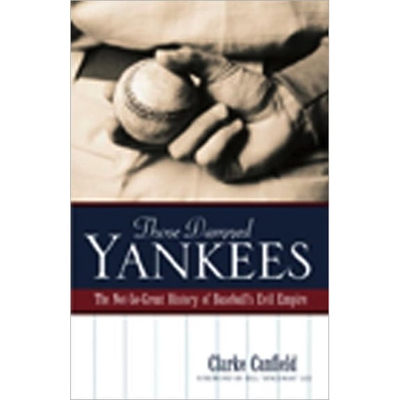Those Damned Yankees: The Not-So-Great History of Baseball's Evil Empire, (Paperback)