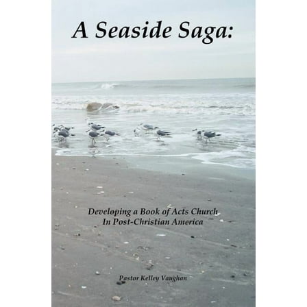 A Seaside Saga: Developing a Book of Acts Church in Post-Christian America, (Paperback)