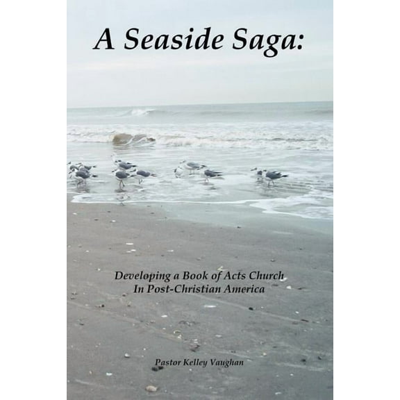 A Seaside Saga: Developing a Book of Acts Church in Post-Christian America, (Paperback)
