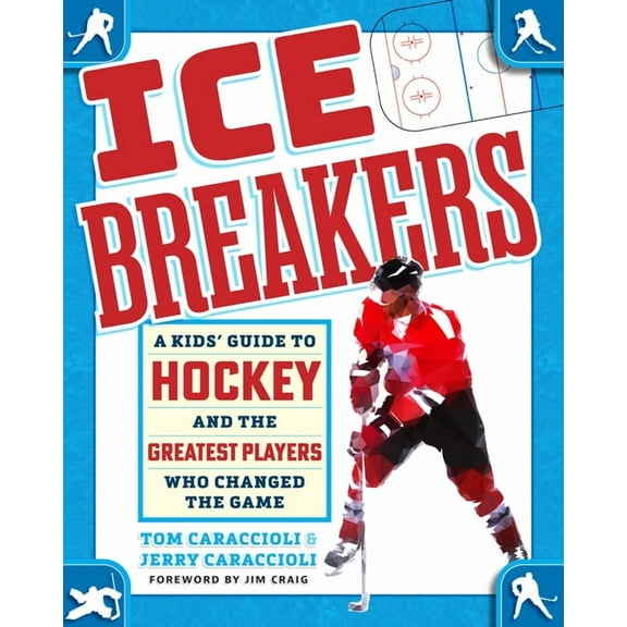 Ice Breakers: A Kids' Guide to Hockey and the Greatest Players Who Changed the Game, (Hardcover)
