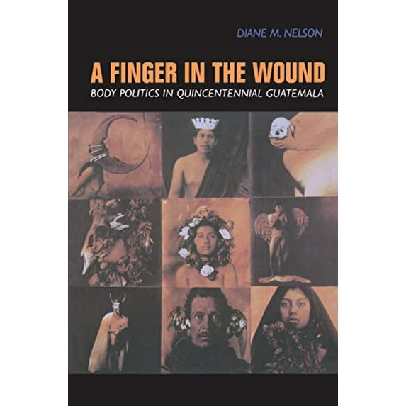 Pre-Owned A Finger in the Wound: Body Politics in Quincentennial Guatemala (Paperback) 0520212851 9780520212855