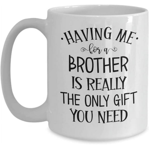Sister Mug Having Me For A Brother Is Really The Only Gift You Need Birthday Christmas Ideas for Sibling Funny 11 or 15 oz White Ceramic Coffee Cup