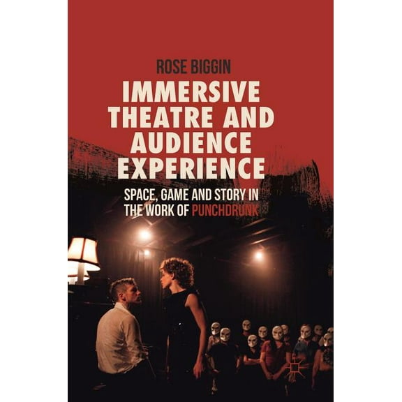 Immersive Theatre and Audience Experience: Space, Game and Story in the Work of Punchdrunk, (Hardcover)