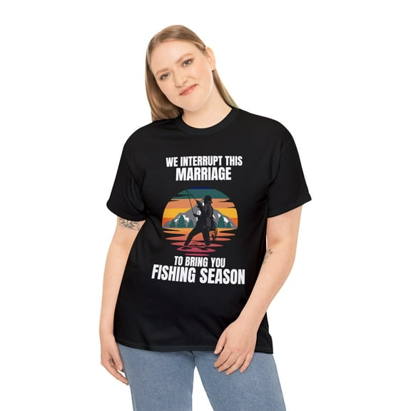 We Interrupt This Marriage To Bring You Fishing Season Funny T-Shirt